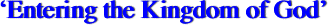 ‘Entering the Kingdom of God’